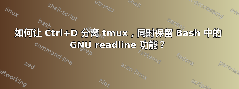 如何让 Ctrl+D 分离 tmux，同时保留 Bash 中的 GNU readline 功能？