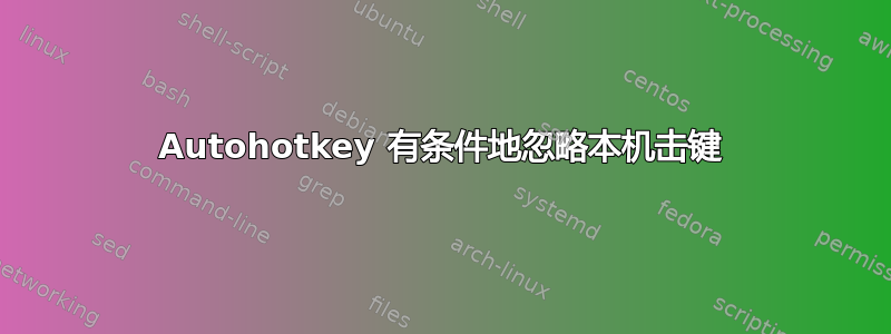 Autohotkey 有条件地忽略本机击键