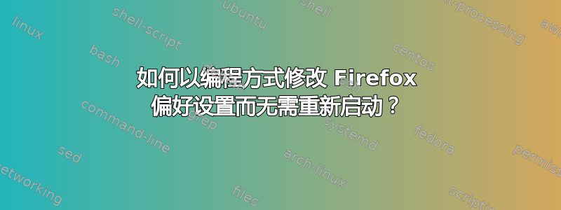 如何以编程方式修改 Firefox 偏好设置而无需重新启动？