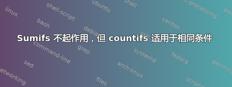 Sumifs 不起作用，但 countifs 适用于相同条件