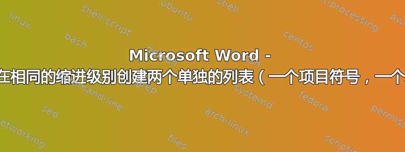 Microsoft Word - 是否可以在相同的缩进级别创建两个单独的列表（一个项目符号，一个编号）？