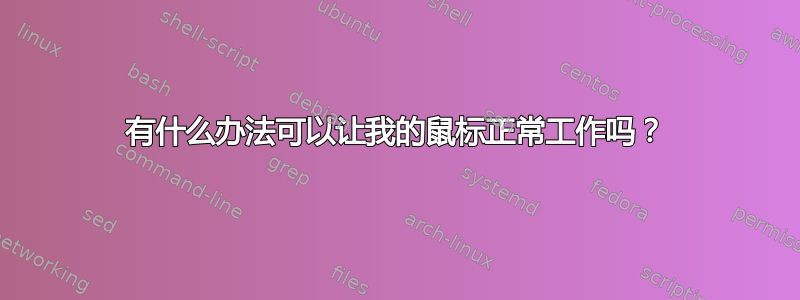 有什么办法可以让我的鼠标正常工作吗？