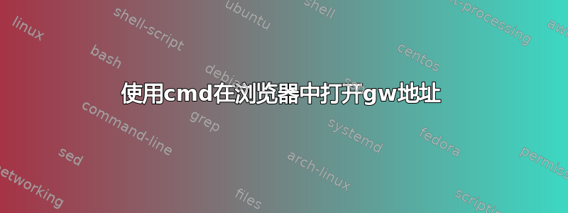 使用cmd在浏览器中打开gw地址