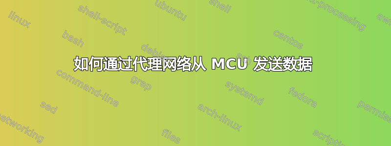 如何通过代理网络从 MCU 发送数据