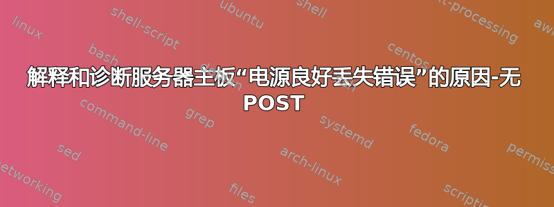 解释和诊断服务器主板“电源良好丢失错误”的原因-无 POST