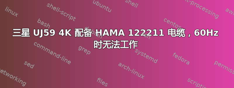 三星 UJ59 4K 配备 HAMA 122211 电缆，60Hz 时无法工作