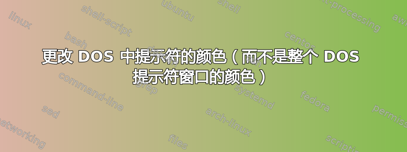 更改 DOS 中提示符的颜色（而不是整个 DOS 提示符窗口的颜色）