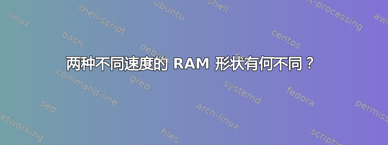 两种不同速度的 RAM 形状有何不同？