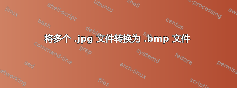 将多个 .jpg 文件转换为 .bmp 文件