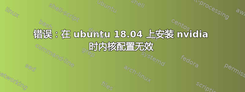 错误：在 ubuntu 18.04 上安装 nvidia 时内核配置无效