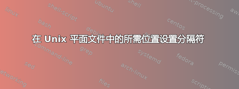 在 Unix 平面文件中的所需位置设置分隔符