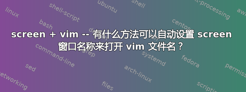 screen + vim -- 有什么方法可以自动设置 screen 窗口名称来打开 vim 文件名？