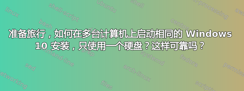 准备旅行，如何在多台计算机上启动相同的 Windows 10 安装，只使用一个硬盘？这样可靠吗？