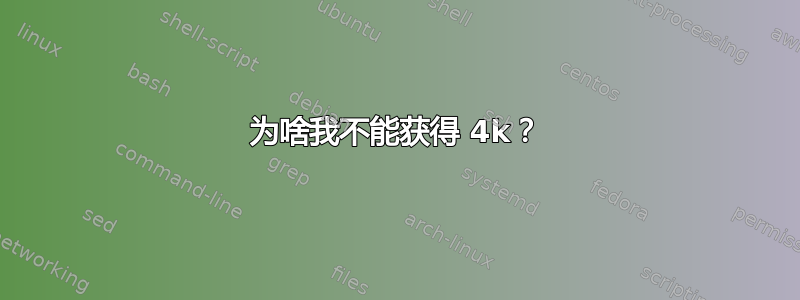 为啥我不能获得 4k？