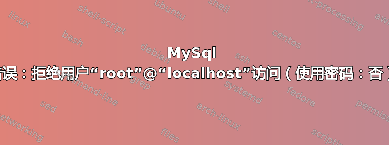 MySql 错误：拒绝用户“root”@“localhost”访问（使用密码：否）