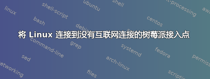 将 Linux 连接到没有互联网连接的树莓派接入点