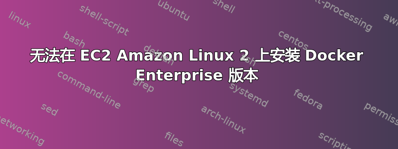 无法在 EC2 Amazon Linux 2 上安装 Docker Enterprise 版本