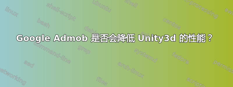 Google Admob 是否会降低 Unity3d 的性能？