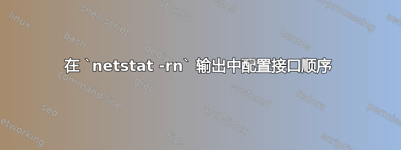 在 `netstat -rn` 输出中配置接口顺序