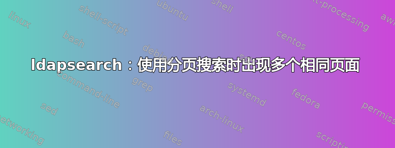 ldapsearch：使用分页搜索时出现多个相同页面