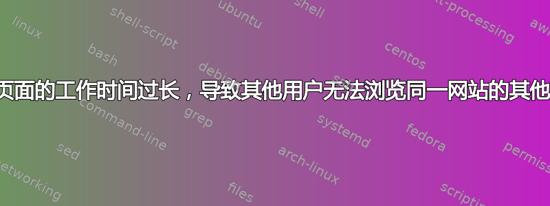 特定页面的工作时间过长，导致其他用户无法浏览同一网站的其他页面