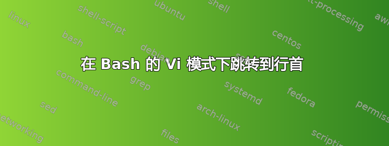 在 Bash 的 Vi 模式下跳转到行首