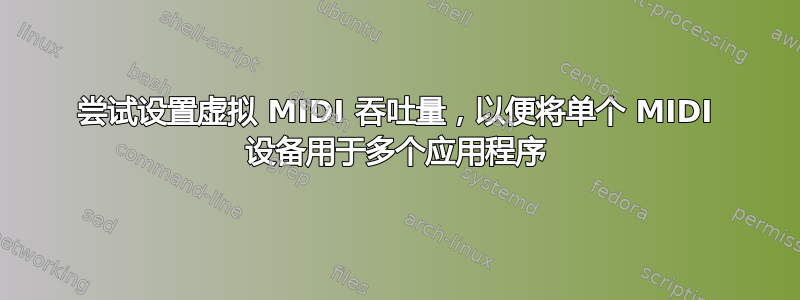 尝试设置虚拟 MIDI 吞吐量，以便将单个 MIDI 设备用于多个应用程序