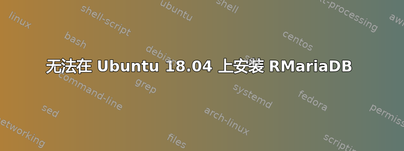 无法在 Ubuntu 18.04 上安装 RMariaDB