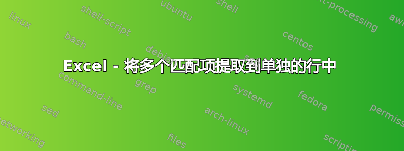 Excel - 将多个匹配项提取到单独的行中