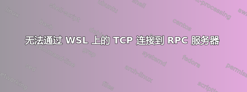 无法通过 WSL 上的 TCP 连接到 RPC 服务器