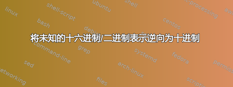 将未知的十六进制/二进制表示逆向为十进制