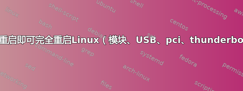 无需重启即可完全重启Linux（模块、USB、pci、thunderbolt）