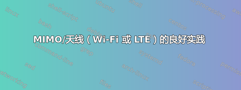 MIMO/天线（Wi-Fi 或 LTE）的良好实践