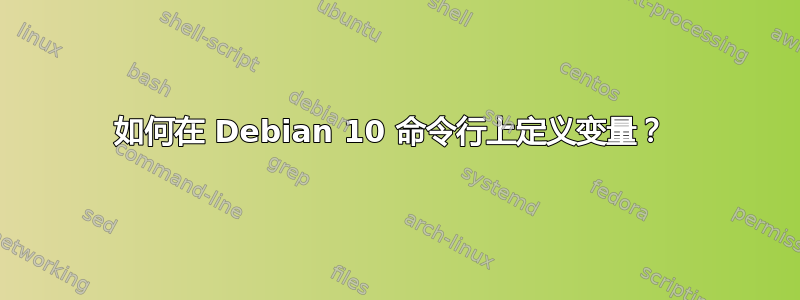 如何在 Debian 10 命令行上定义变量？ 