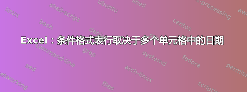 Excel：条件格式表行取决于多个单元格中的日期