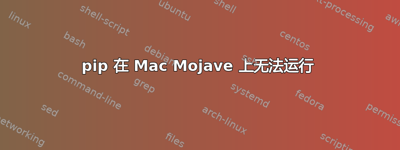 pip 在 Mac Mojave 上无法运行