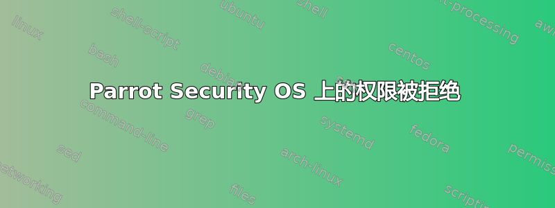 Parrot Security OS 上的权限被拒绝