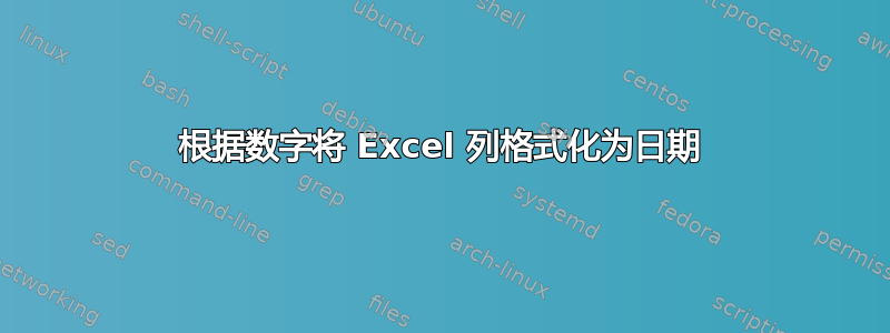 根据数字将 Excel 列格式化为日期