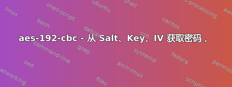 aes-192-cbc - 从 Salt、Key、IV 获取密码，