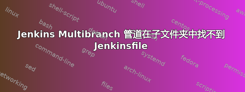 Jenkins Multibranch 管道在子文件夹中找不到 Jenkinsfile