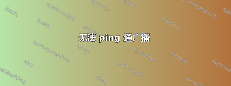 无法 ping 通广播