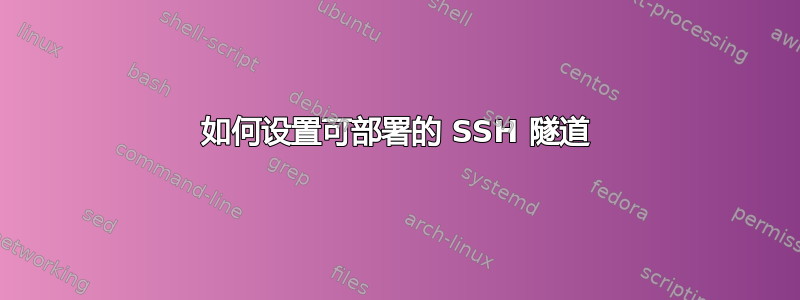 如何设置可部署的 SSH 隧道