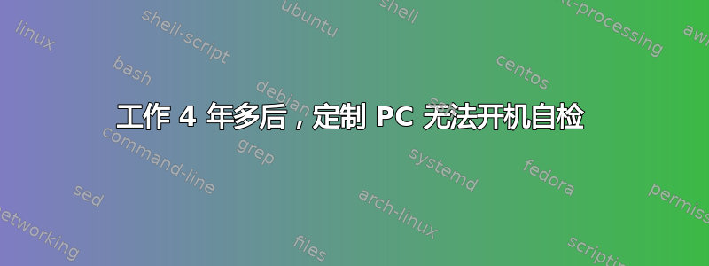 工作 4 年多后，定制 PC 无法开机自检