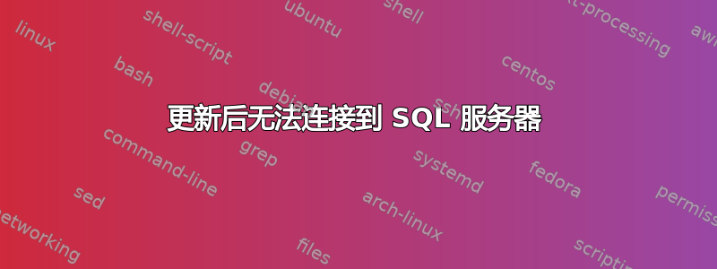 更新后无法连接到 SQL 服务器