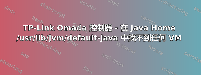 TP-Link Omada 控制器 - 在 Java Home /usr/lib/jvm/default-java 中找不到任何 VM