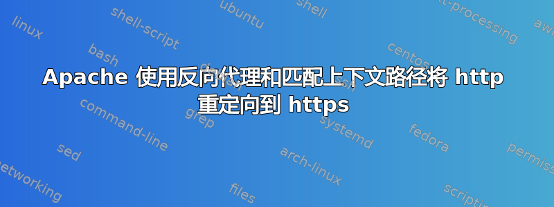 Apache 使用反向代理和匹配上下文路径将 http 重定向到 https