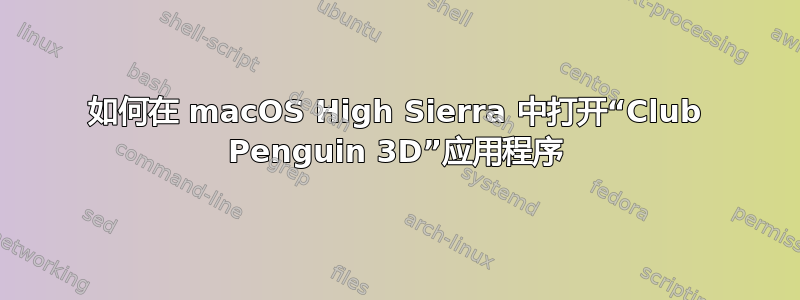 如何在 macOS High Sierra 中打开“Club Penguin 3D”应用程序