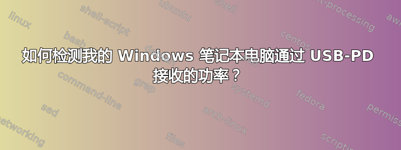 如何检测我的 Windows 笔记本电脑通过 USB-PD 接收的功率？