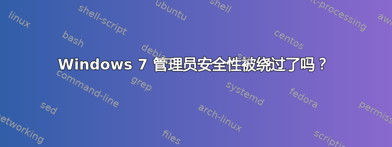 Windows 7 管理员安全性被绕过了吗？