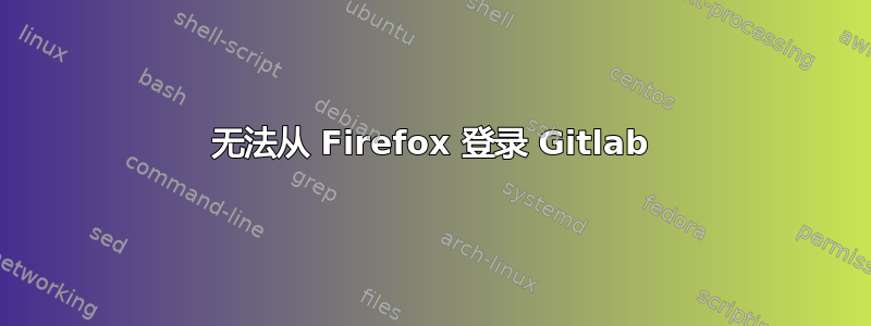 无法从 Firefox 登录 Gitlab